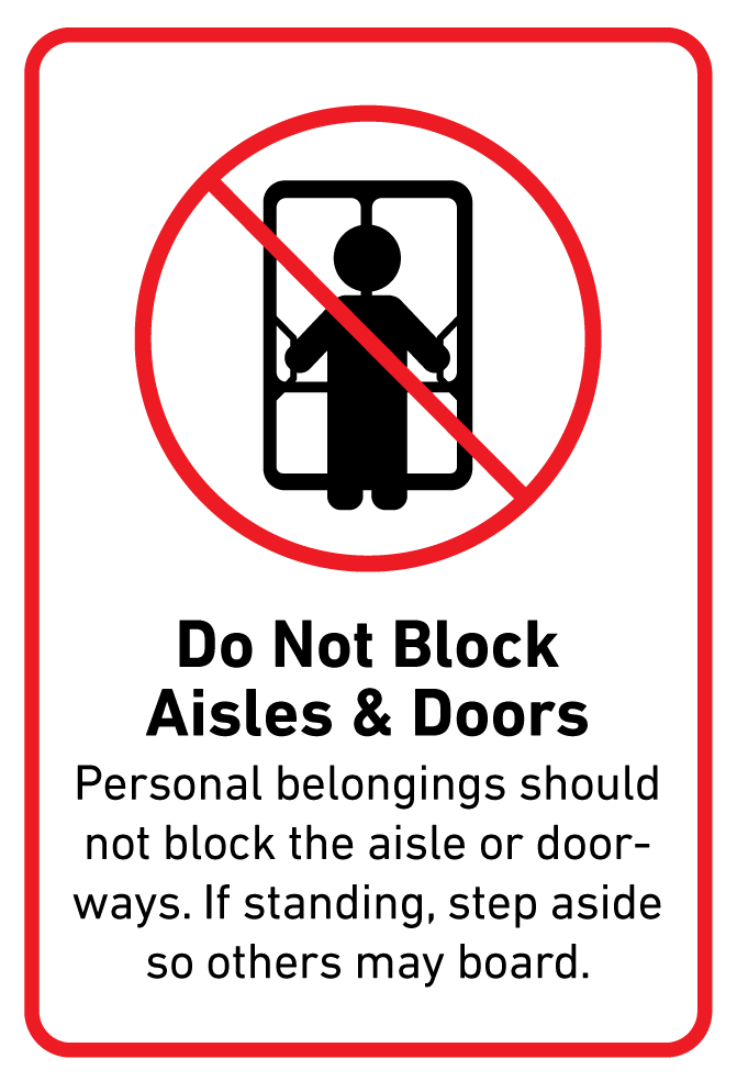 Do Not Block Aisles & Doors Personal belongings should not block the aisle or doorways. If standing, step aside so others may board.