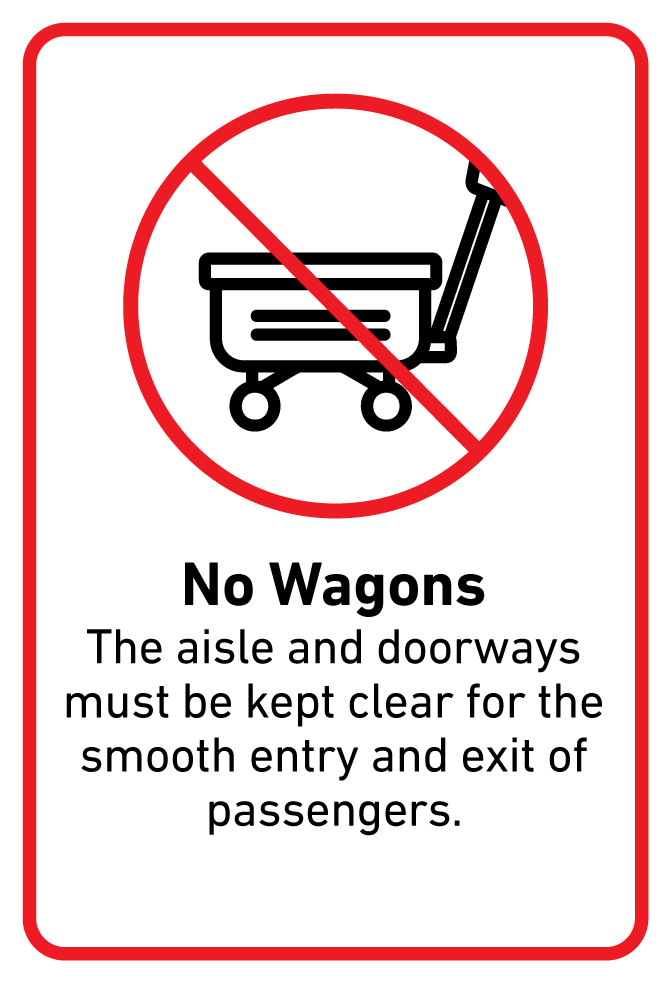 No Wagons  The aisle and doorways must be kept clear for the smooth entry and exit of passengers.