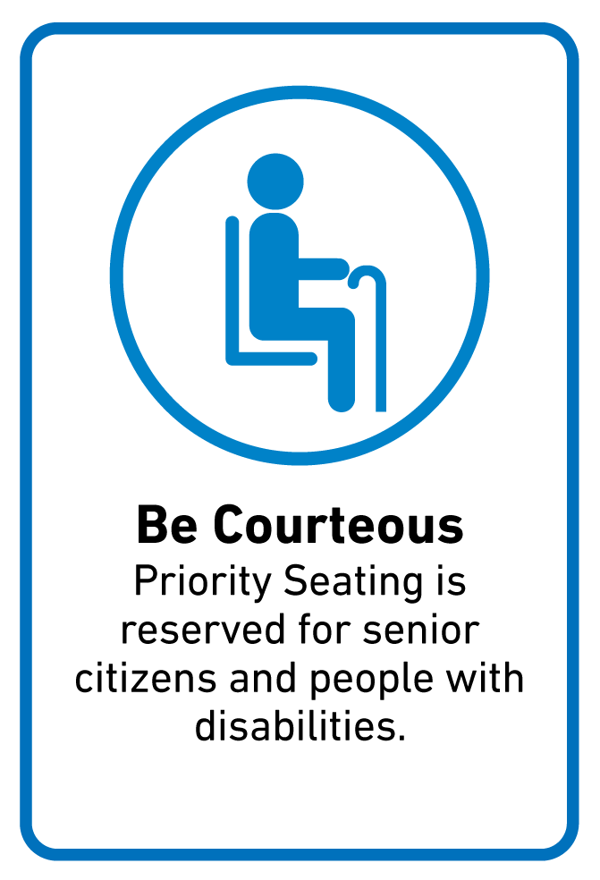 Be Courteous Priority Seating is reserved for senior citizens and people with disabilities.