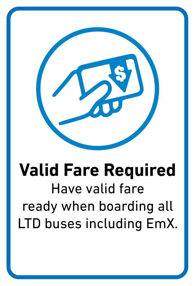 Valid Fare Required  Have valid fare ready when boarding all LTD buses including EmX.